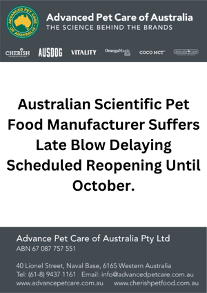 Australian Scientific Pet Food Manufacturer Suffers Late Blow Delaying Scheduled Reopening Until October.